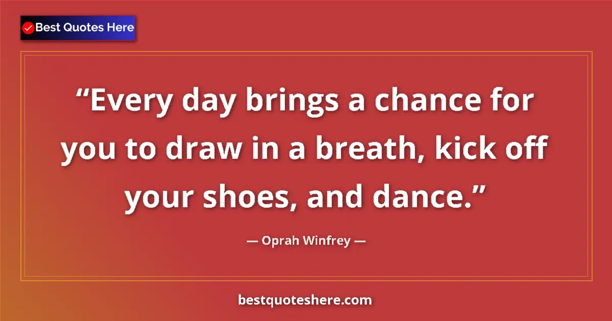 Quote by Oprah Winfrey: Every day brings a chance for you to draw in a breath, kick off your shoes, and dance....