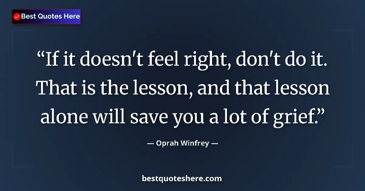 Quote by Oprah Winfrey: If it doesn't feel right, don't do it. That is the lesson, and that lesson alone will save you a lot...