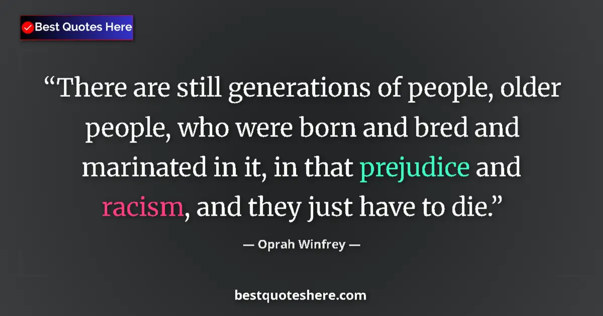 Quote by Oprah Winfrey: There are still generations of people, older people, who were born and bred and marinated in it, in ...