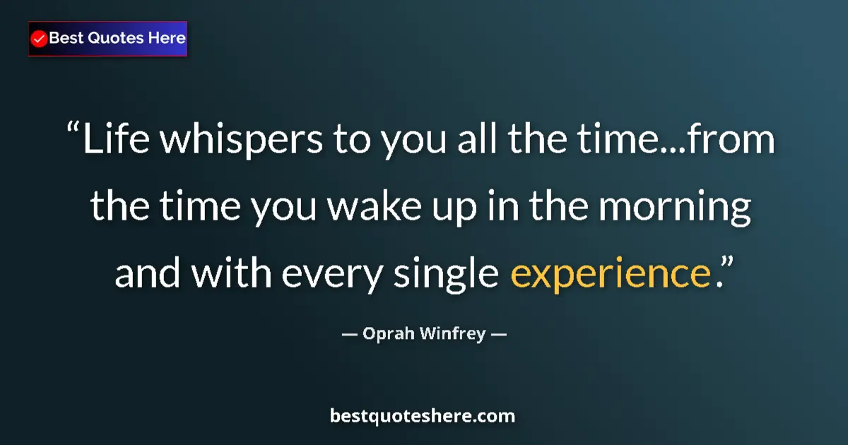 Quote by Oprah Winfrey: Life whispers to you all the time...from the time you wake up in the morning and with every single e...