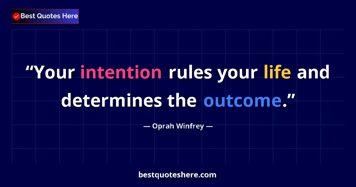 Quote by Oprah Winfrey: Your intention rules your life and determines the outcome....