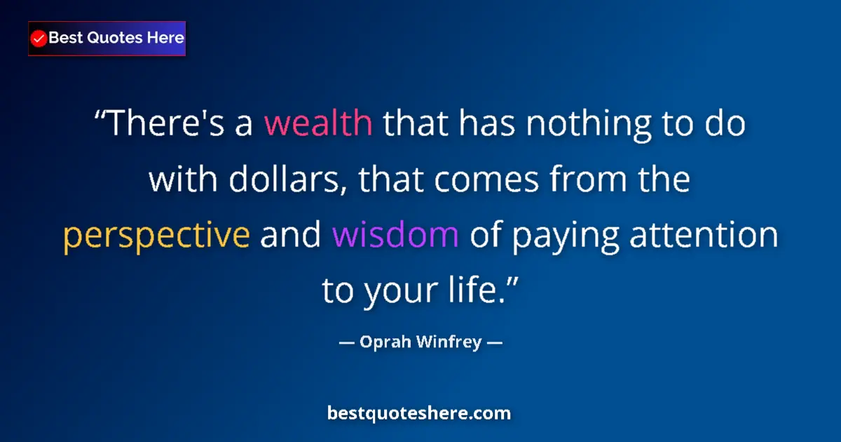 Quote by Oprah Winfrey: There's a wealth that has nothing to do with dollars, that comes from the perspective and wisdom of ...