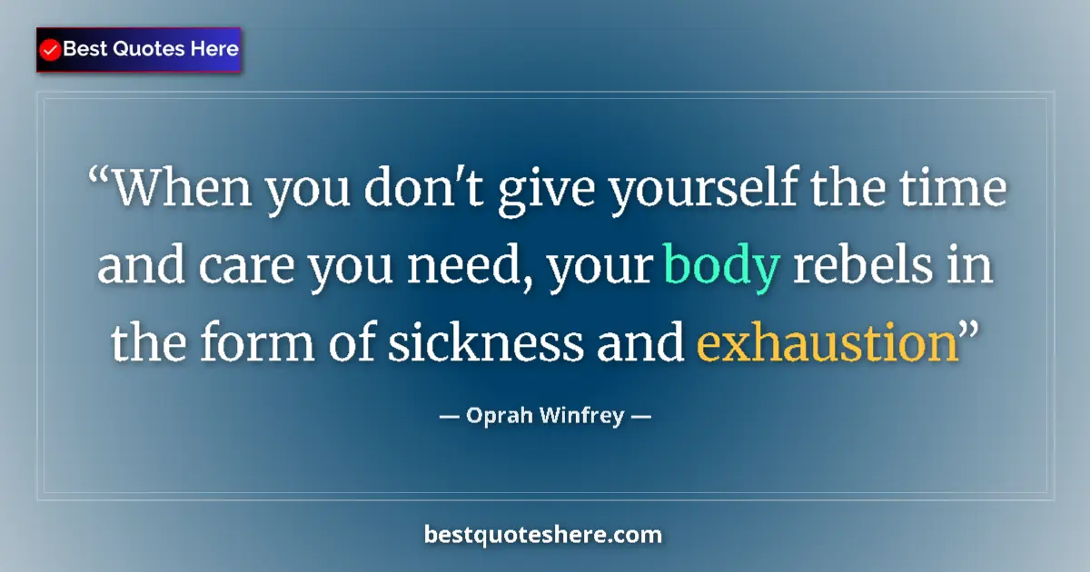 Quote by Oprah Winfrey: When you don't give yourself the time and care you need, your body rebels in the form of sickness an...