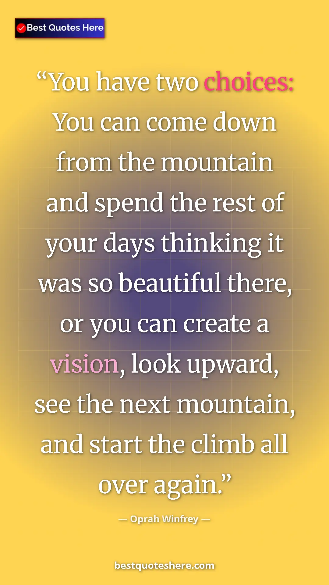 Pinterest quote poster by Oprah Winfrey: "You have two choices: You can come down from the mountain..."