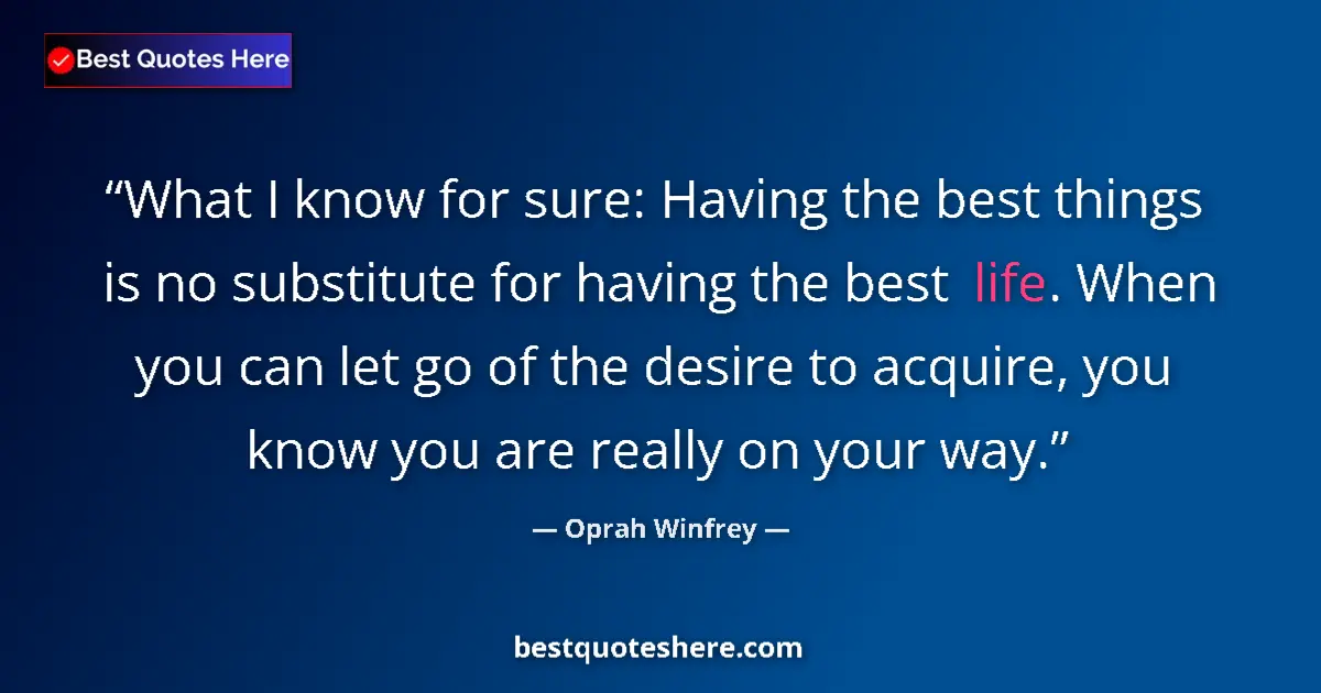 Quote by Oprah Winfrey: What I know for sure: Having the best things is no substitute for having the best life. When you can...