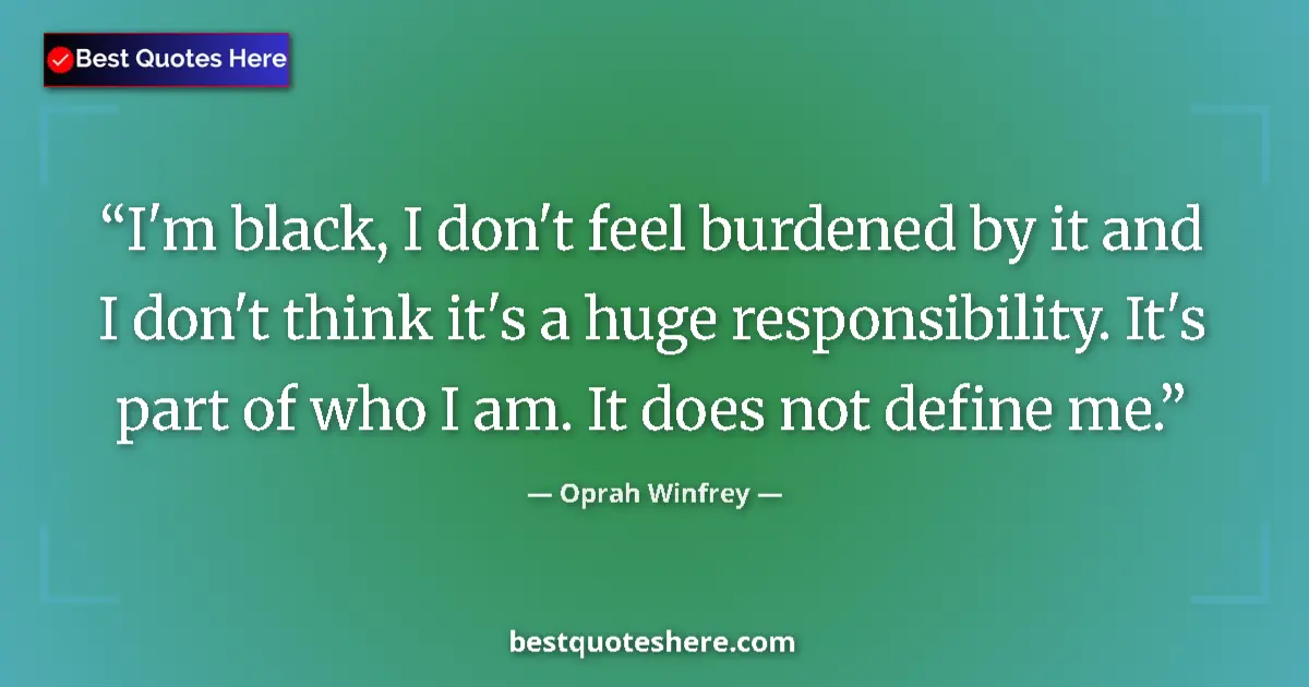 Quote by Oprah Winfrey: I'm black, I don't feel burdened by it and I don't