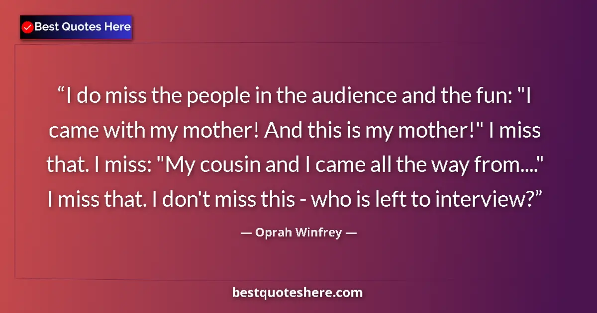 Image for the quote by Oprah Winfrey: I do miss the people in the audience and the fun: 