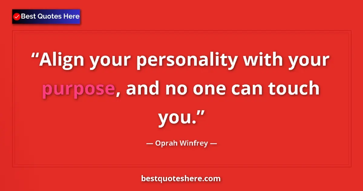 Image for the quote by Oprah Winfrey: Align your personality with your purpose, and no one can touch you....