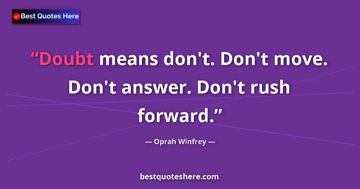 Quote by Oprah Winfrey: Doubt means don't. Don't move. Don't answer. Don't rush forward....