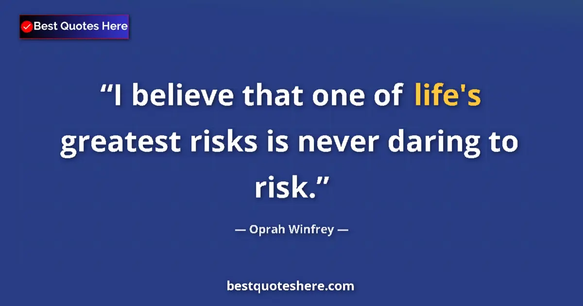 Quote by Oprah Winfrey: I believe that one of life's greatest risks is never daring to risk....