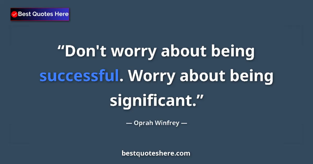 Quote by Oprah Winfrey: Don't worry about being successful. Worry about being significant....