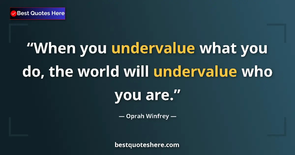 Quote by Oprah Winfrey: When you undervalue what you do, the world will undervalue who you are....