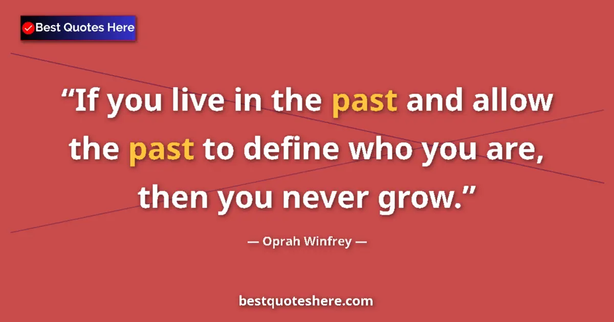 Quote by Oprah Winfrey: If you live in the past and allow the past to define who you are, then you never grow....