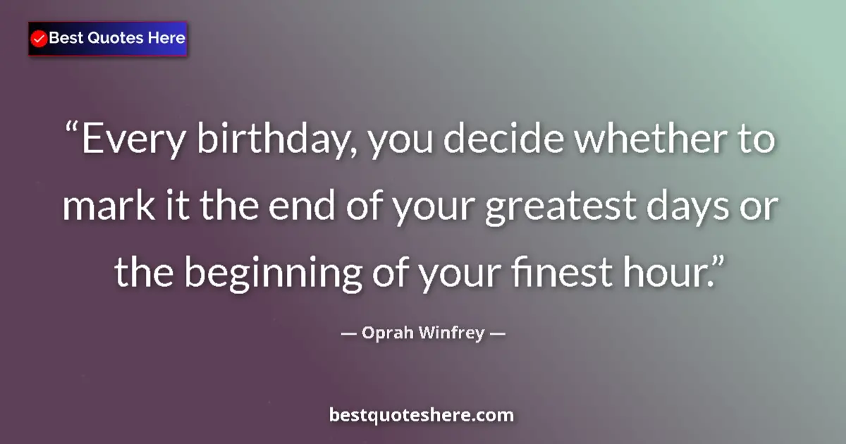 Quote by Oprah Winfrey: Every birthday, you decide whether to mark it the