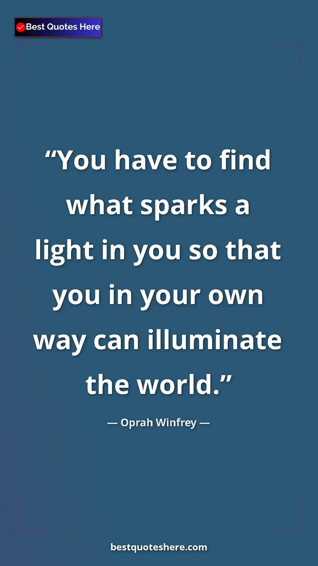 Pinterest quote poster by Oprah Winfrey: "You have to find what sparks a light in you so that you in..."