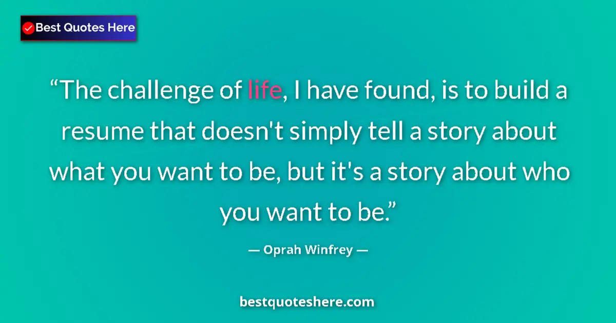 Oprah Winfrey quote: "The challenge of life, I have found, is to build a resume..."