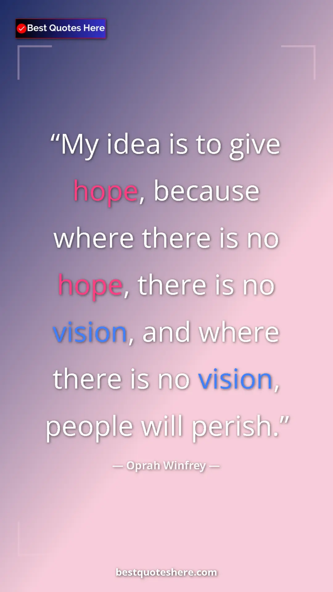 Pinterest quote poster by Oprah Winfrey: "My idea is to give hope, because where there is no hope,..."