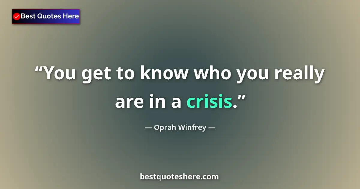 Quote by Oprah Winfrey: You get to know who you really are in a crisis....