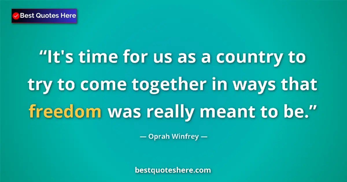 Image for the quote by Oprah Winfrey: It's time for us as a country to try to come together in ways that freedom was really meant to be....