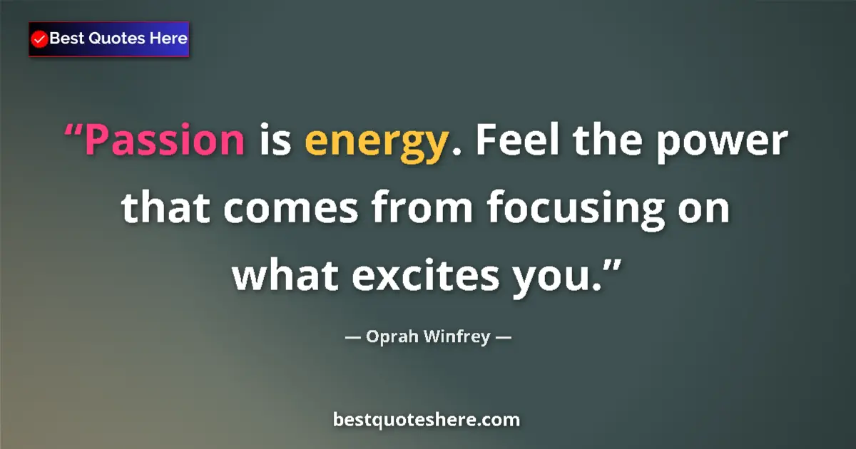 Quote by Oprah Winfrey: Passion is energy. Feel the power that comes from focusing on what excites you....
