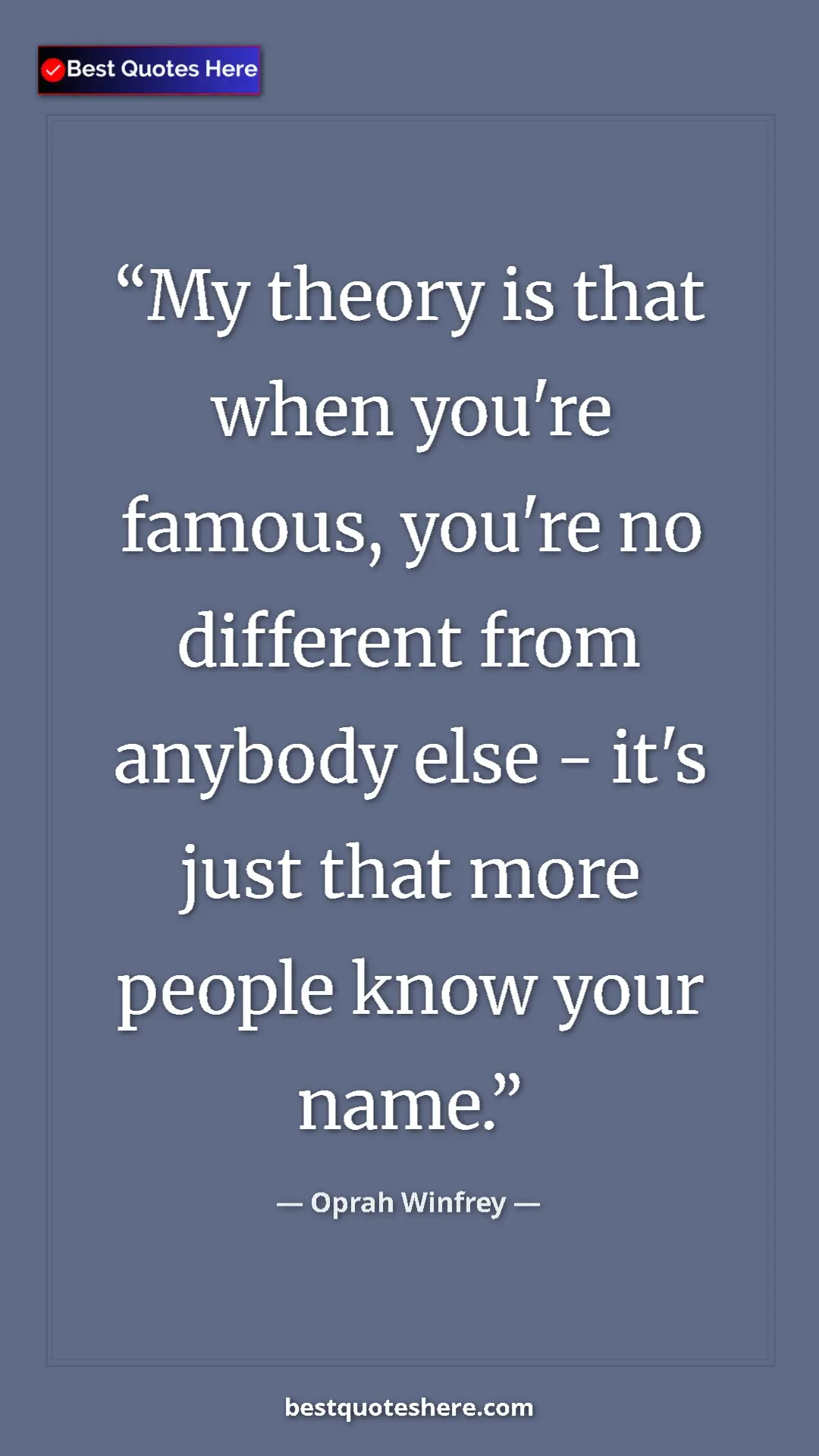Pinterest quote poster by Oprah Winfrey: "My theory is that when you're famous, you're no different..."