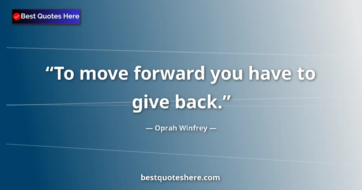 Quote by Oprah Winfrey: To move forward you have to give back.