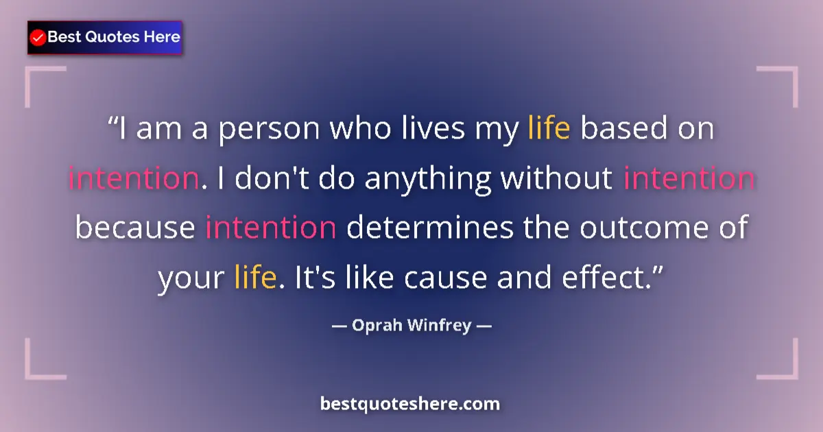Quote by Oprah Winfrey: I am a person who lives my life based on intention. I don't do anything without intention because in...