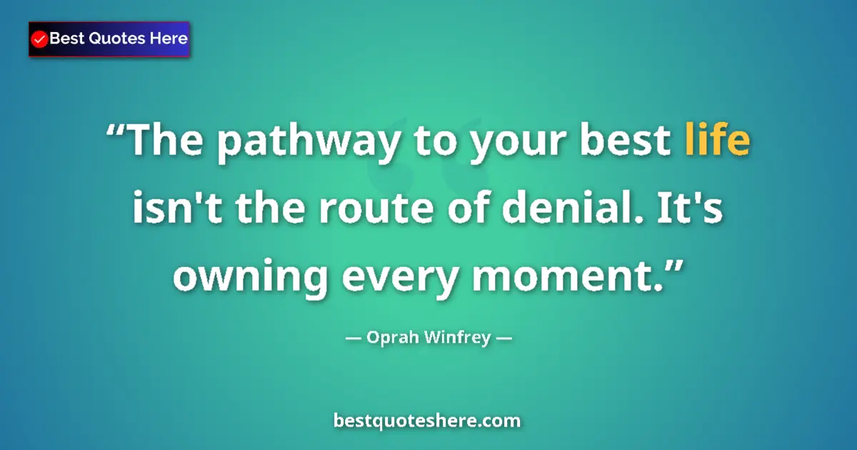 Quote by Oprah Winfrey: The pathway to your best life isn't the route of denial. It's owning every moment....