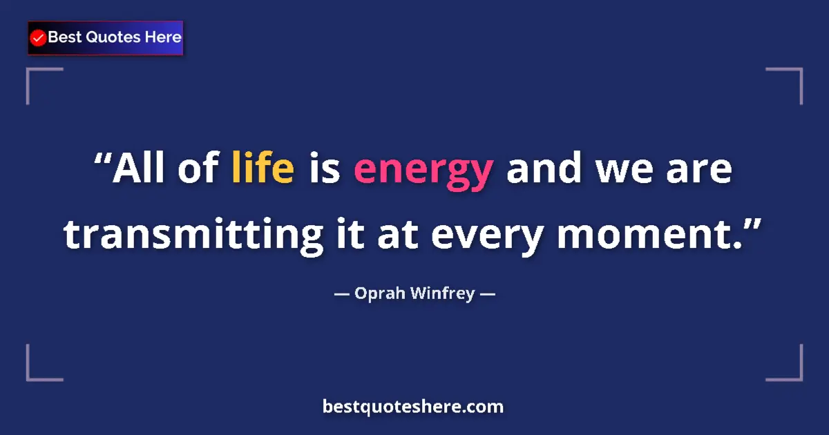 Quote by Oprah Winfrey: All of life is energy and we are transmitting it at every moment....