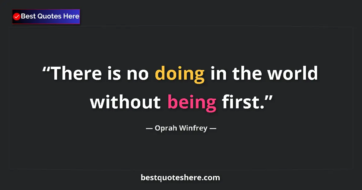 Quote by Oprah Winfrey: There is no doing in the world without being first....