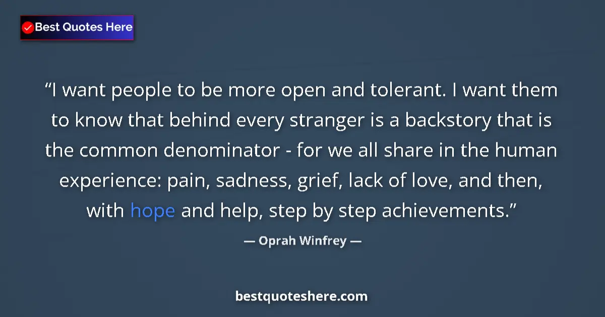 Quote by Oprah Winfrey: I want people to be more open and tolerant. I want them to know that behind every stranger is a back...