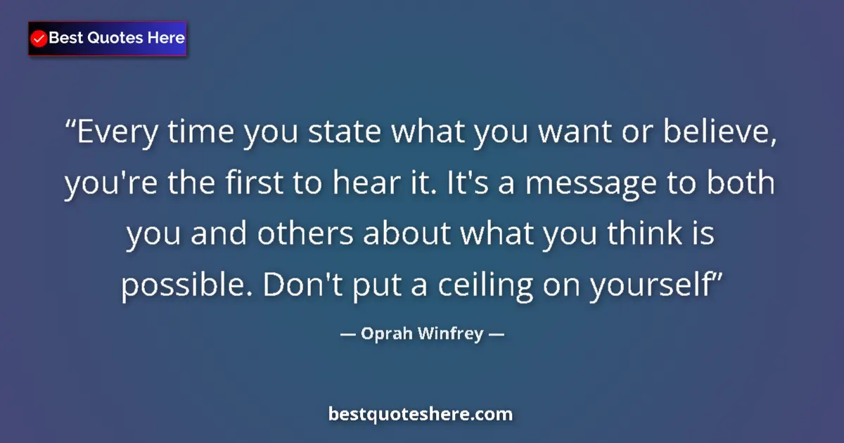 Quote by Oprah Winfrey: Every time you state what you want or believe, you're the first to hear it. It's a message to both y...