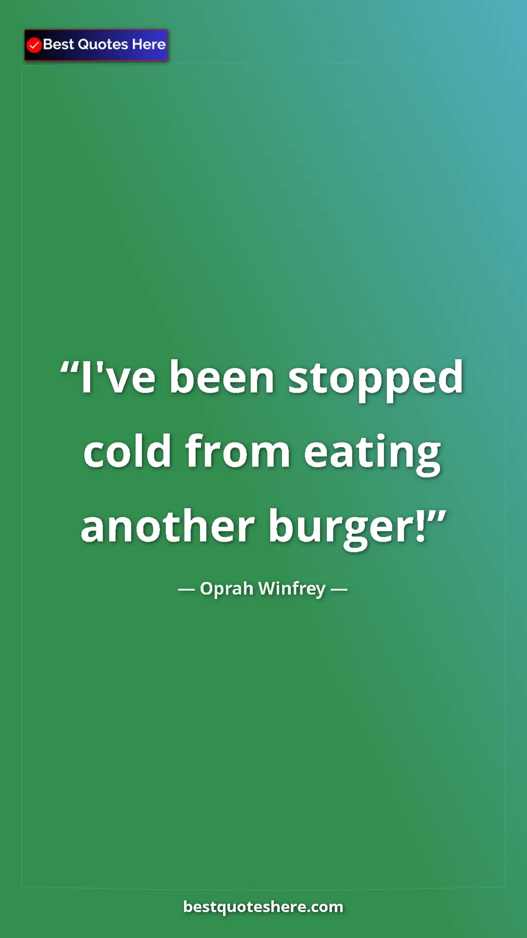 Pinterest quote poster by Oprah Winfrey: "I've been stopped cold from eating another burger!"