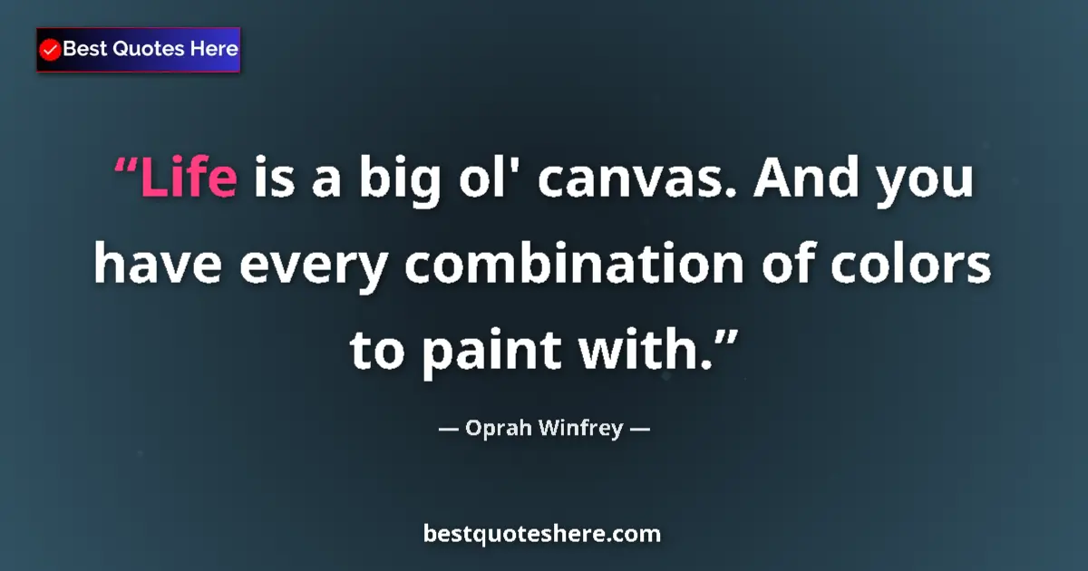 Image for the quote by Oprah Winfrey: Life is a big ol' canvas. And you have every combination of colors to paint with....
