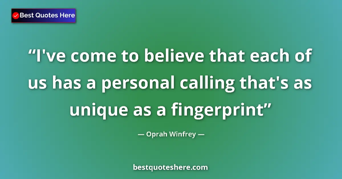 Quote by Oprah Winfrey: I've come to believe that each of us has a personal calling that's as unique as a fingerprint...