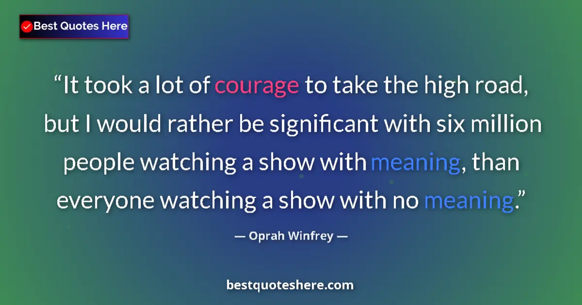 Oprah Winfrey quote: "It took a lot of courage to take the high road, but I would..."