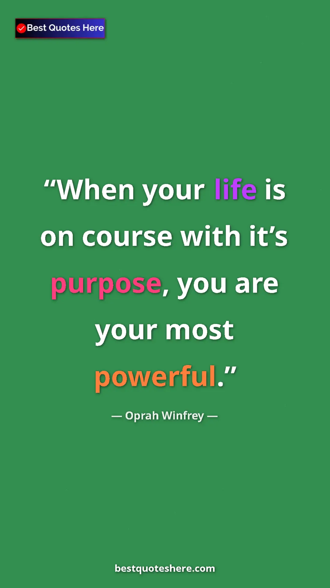 Pinterest quote poster by Oprah Winfrey: "When your life is on course with it’s purpose, you are your..."