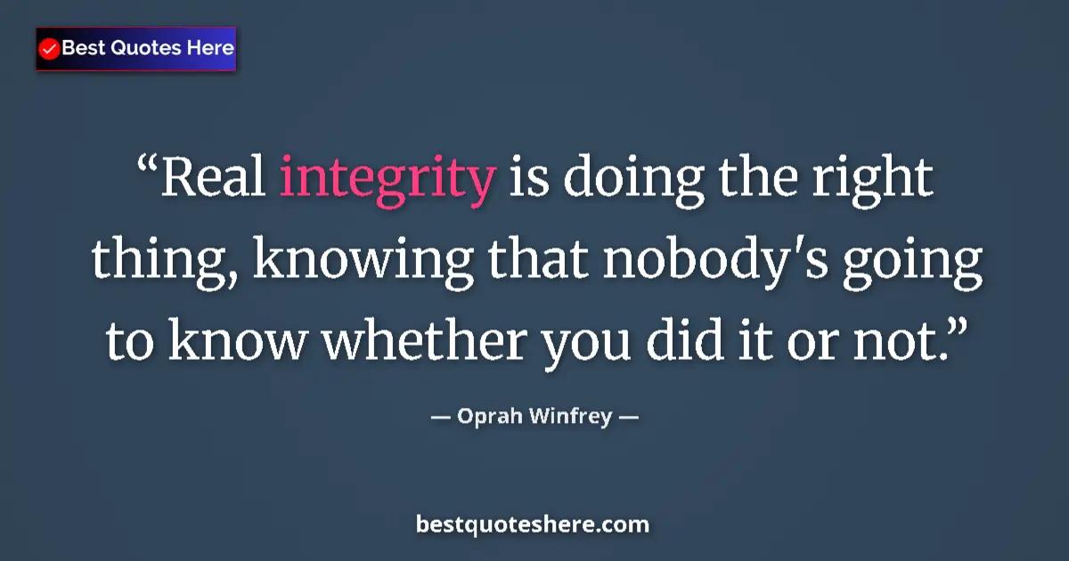 Quote by Oprah Winfrey: Real integrity is doing the right thing, knowing that nobody's going to know whether you did it or n...