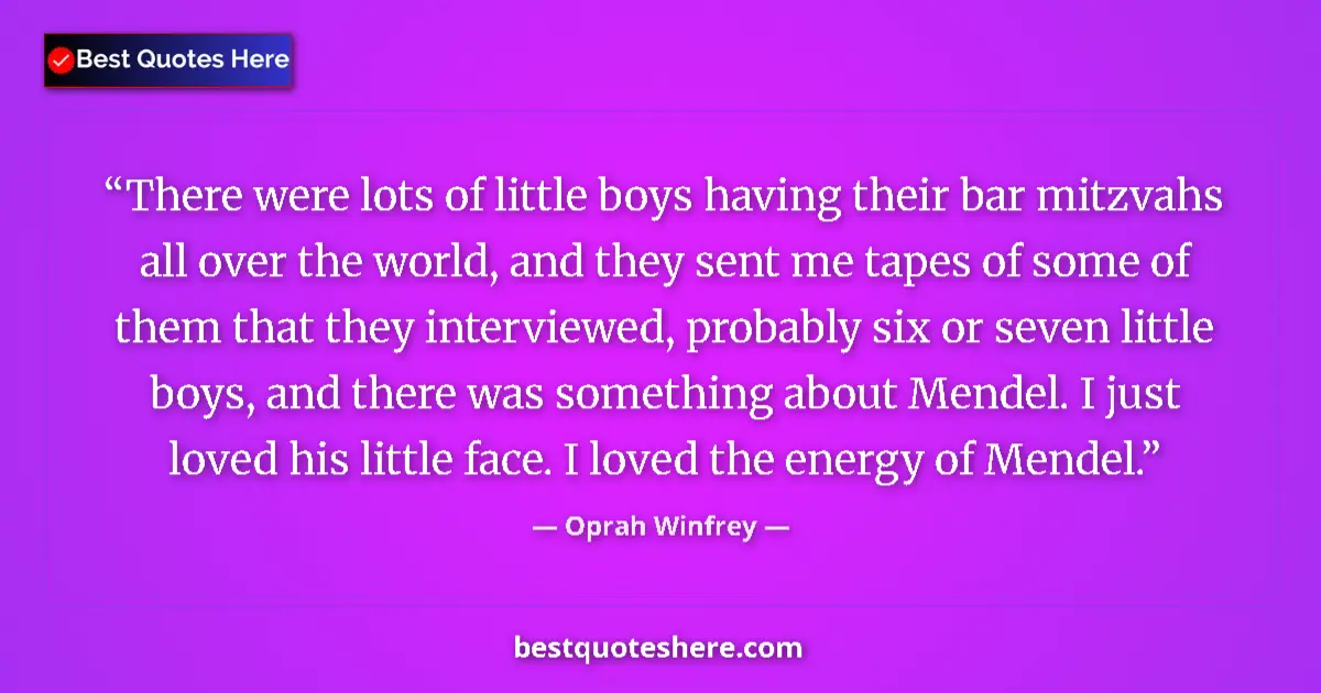 Quote by Oprah Winfrey: There were lots of little boys having their bar mitzvahs all over the world, and they sent me tapes ...