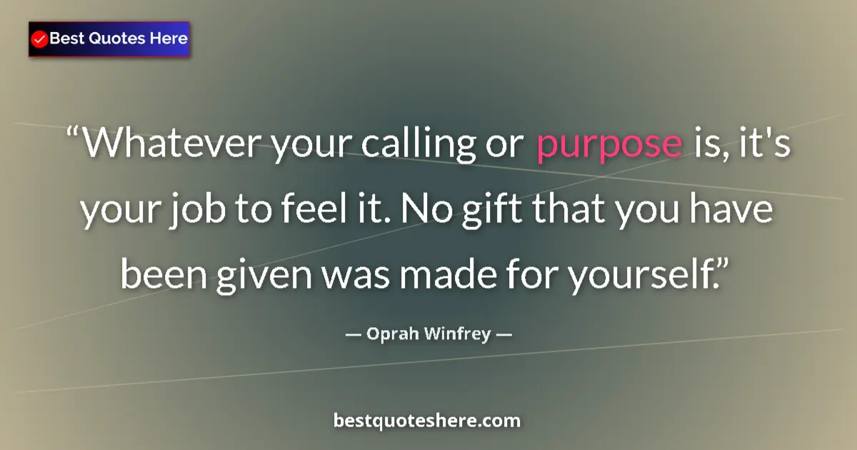 Quote by Oprah Winfrey: Whatever your calling or purpose is, it's your job to feel it. No gift that you have been given was ...