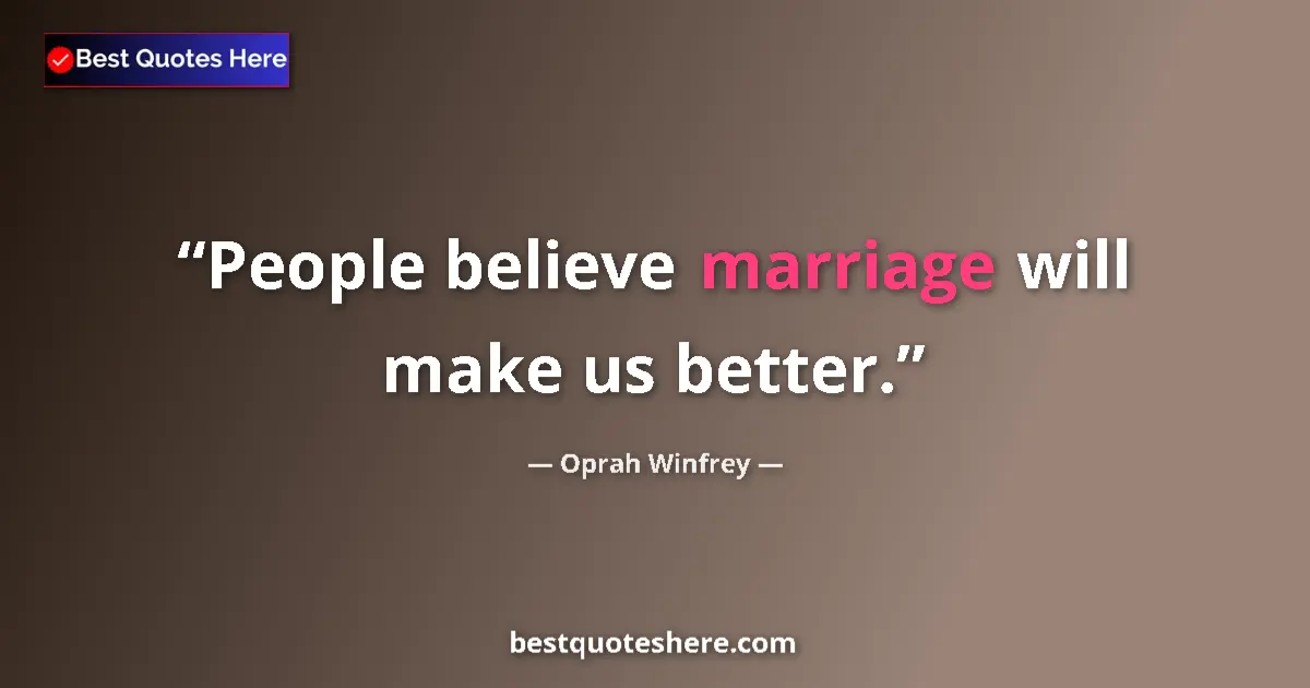 Image for the quote by Oprah Winfrey: People believe marriage will make us better....