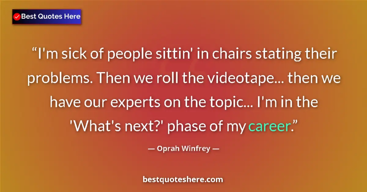 Image for the quote by Oprah Winfrey: I'm sick of people sittin' in chairs stating their problems. Then we roll the videotape... then we h...
