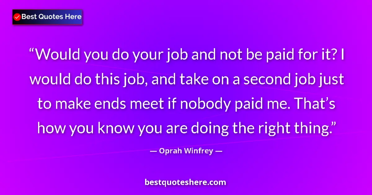 Quote by Oprah Winfrey: Would you do your job and not be paid for it? I would do this job, and take on a second job just to ...