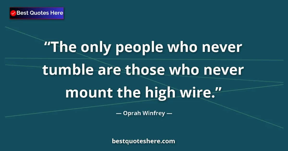 Quote by Oprah Winfrey: The only people who never tumble are those who never mount the high wire....