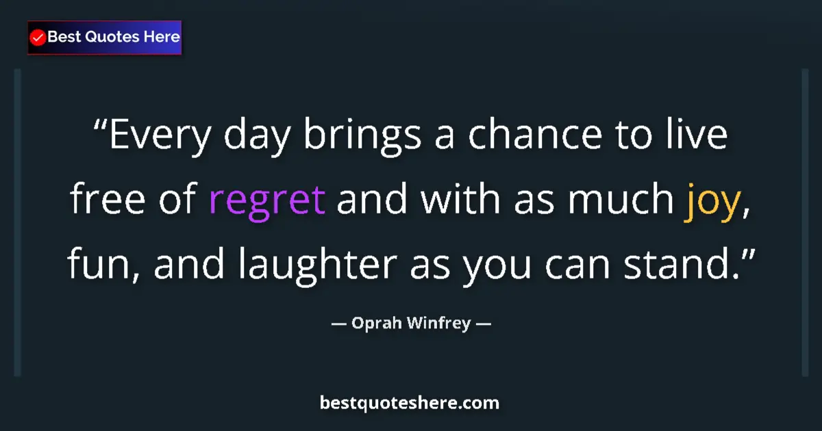 Quote by Oprah Winfrey: Every day brings a chance to live free of regret and with as much joy, fun, and laughter as you can ...
