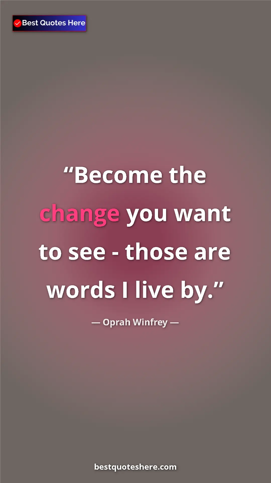 Pinterest quote poster by Oprah Winfrey: "Become the change you want to see - those are words I live..."