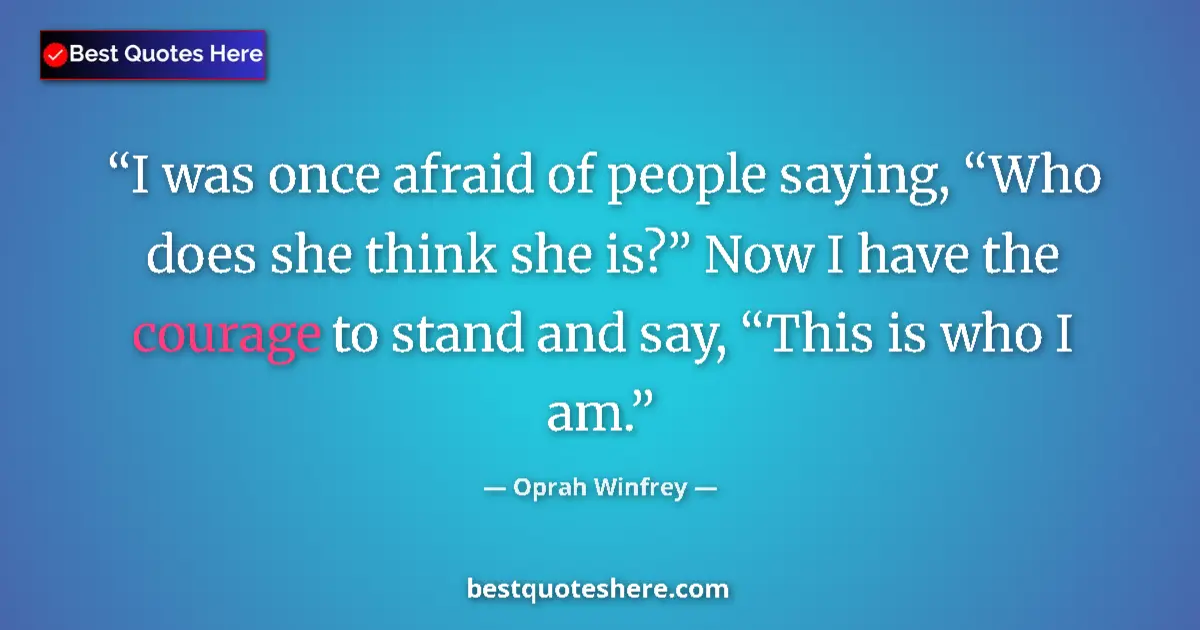 Quote by Oprah Winfrey: I was once afraid of people saying, “Who does she think she is?” Now I have the courage to stand and...