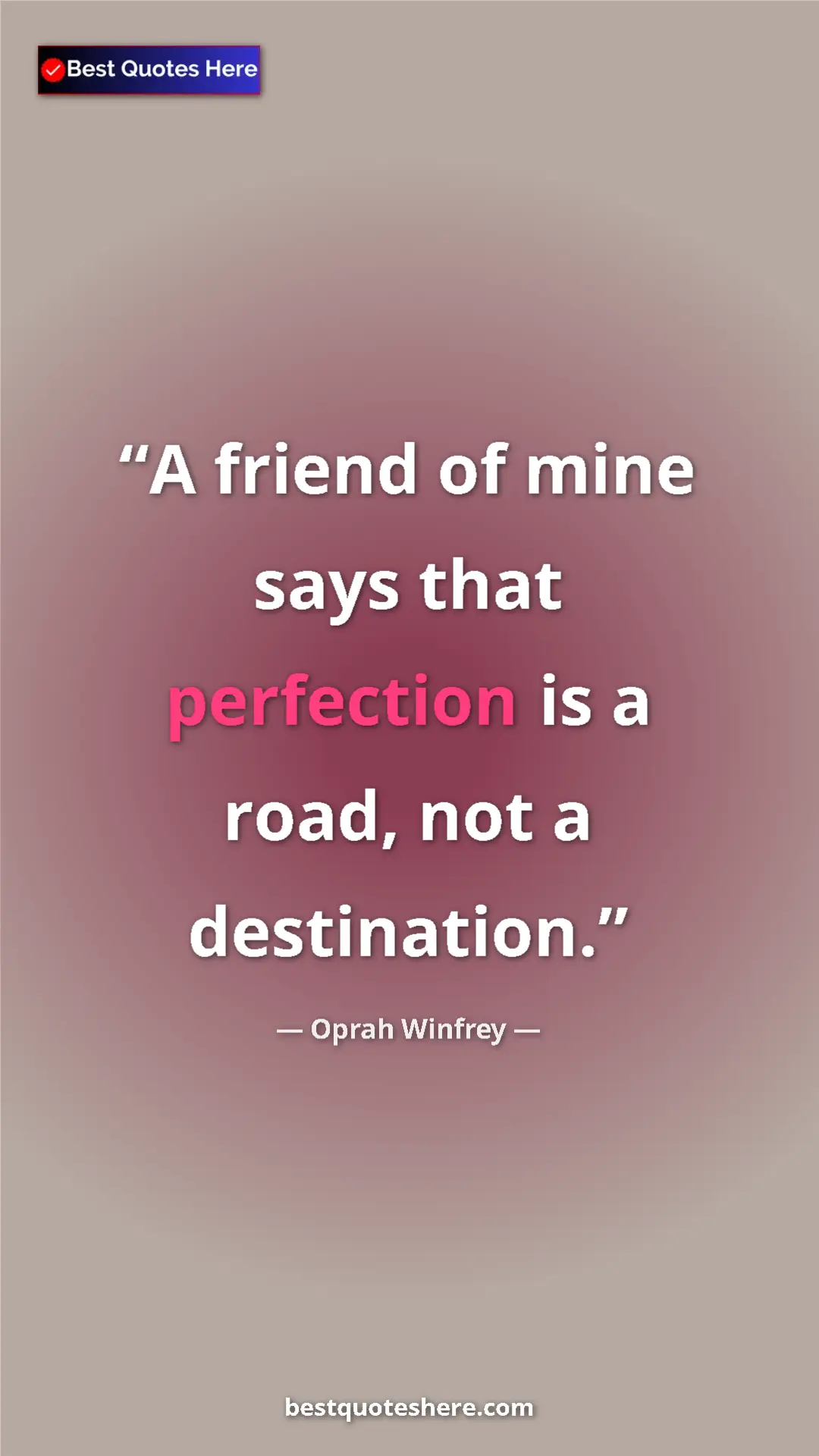 Pinterest quote poster by Oprah Winfrey: "A friend of mine says that perfection is a road, not a..."