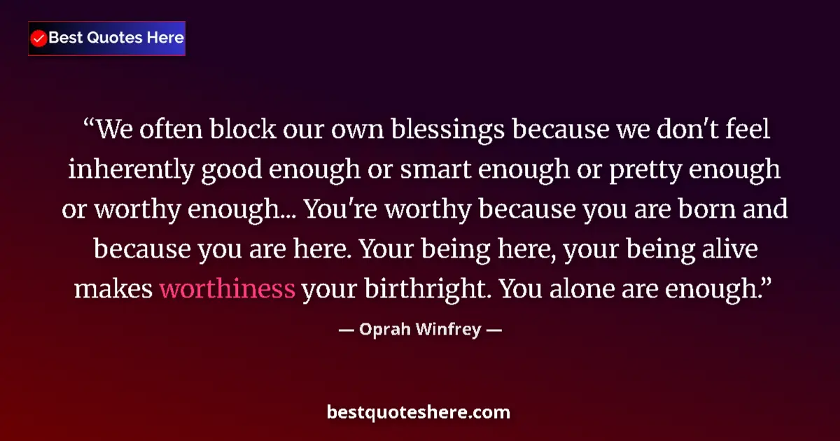 Quote by Oprah Winfrey: We often block our own blessings because we don't feel inherently good enough or smart enough or pre...