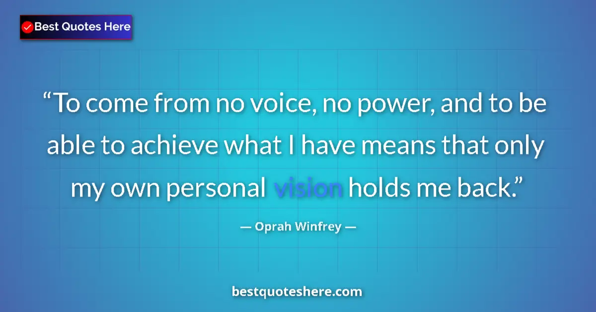 Quote by Oprah Winfrey: To come from no voice, no power, and to be able to achieve what I have means that only my own person...